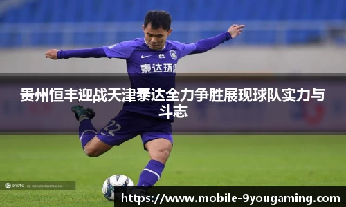 贵州恒丰迎战天津泰达全力争胜展现球队实力与斗志