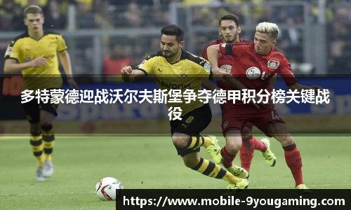 多特蒙德迎战沃尔夫斯堡争夺德甲积分榜关键战役
